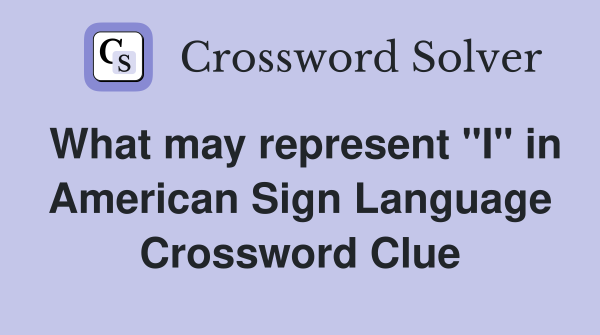 What may represent "I" in American Sign Language Crossword Clue